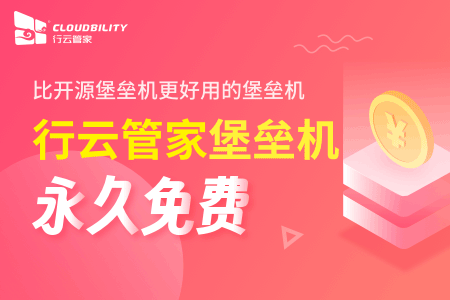 比开源堡垒机更好用的堡垒机-行云管家堡垒机【永久免费】