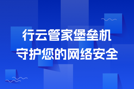 08-行云管家堡垒机守护您的网络安全