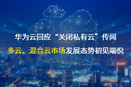 华为云回应“关闭私有云”传闻，多云、混合云市场发展态势初见端倪